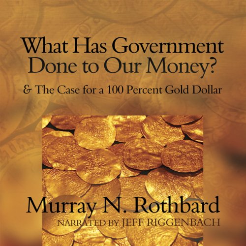 Book Cover What Has Government Done to Our Money?: and The Case for a 100 Percent Gold Dollar