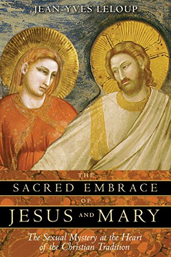 Book Cover The Sacred Embrace of Jesus and Mary: The Sexual Mystery at the Heart of the Christian Tradition