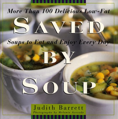 Book Cover Saved By Soup: More Than 100 Delicious Low-Fat Soups To Eat And Enjoy Every Day