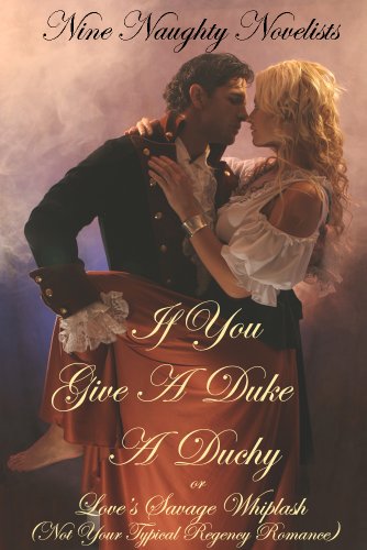 Book Cover If You Give a Duke a Duchy, Or, Love's Savage Whiplash (Not Your Typical Regency Romance)