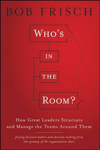 Book Cover Who's in the Room?: How Great Leaders Structure and Manage the Teams Around Them