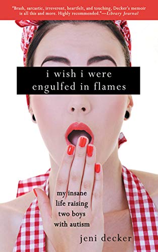 Book Cover I Wish I Were Engulfed in Flames: My Insane Life Raising Two Boys with Autism