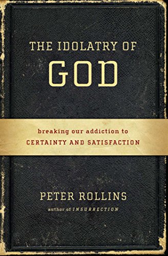 Book Cover The Idolatry of God: Breaking Our Addiction to Certainty and Satisfaction