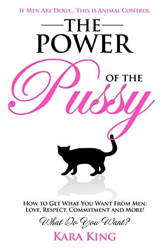 Book Cover The Power of the Pussy - How to Get What You Want From Men: Love, Respect, Commitment and More!: Dating and Relationship Advice for Women (The Power of ... Love, Respect, Commitment and More! Book 1)