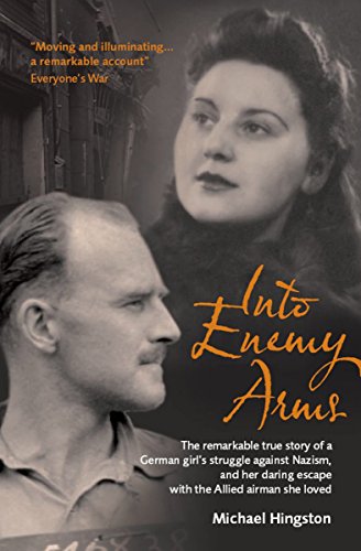 Book Cover Into Enemy Arms: The Remarkable True Story of a German Girl's Struggle against Nazism, and Her Daring Escape with the Allied Airman She Loved