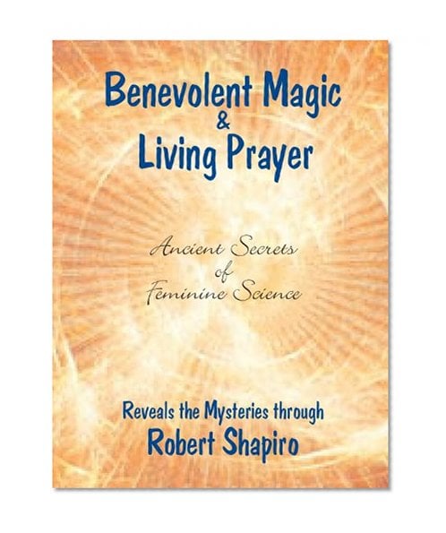 Book Cover Benevolent Magic and Living Prayer (Secrets of Feminine Science Book 1)