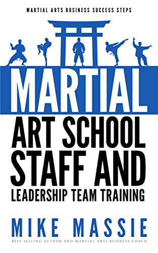 Book Cover Martial Arts School Staff and Leadership Team Training: A Martial Arts Business Guide to Staffing and Hiring for Growth and Profit (Martial Arts Business Success Steps Book 3)