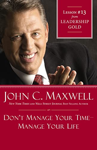 Book Cover Don't Manage Your Time-Manage Your Life: Lesson 13 from Leadership Gold