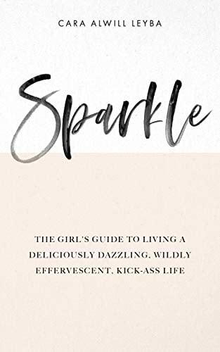 Book Cover Sparkle: The Girl's Guide to Living a Deliciously Dazzling, Wildly Effervescent, Kick-Ass Life