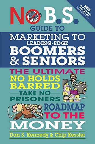 Book Cover No B.S. Guide to Marketing to Leading Edge Boomers & Seniors: The Ultimate No Holds Barred Take No Prisoners Roadmap to the Money