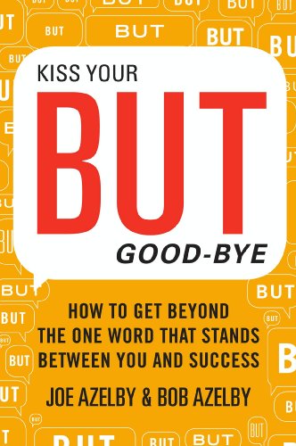 Book Cover Kiss Your BUT Good-Bye: How to Get Beyond the One Word That Stands Between You and Success