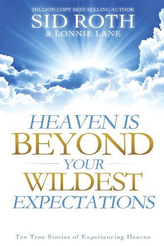 Book Cover Heaven is Beyond Your Wildest Expectations: Ten True Stories of Experiencing Heaven (An NDE Collection)