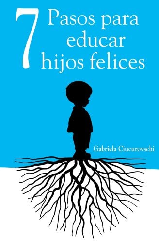 Book Cover 7 Pasos para educar hijos felices - Principios que acompaÃ±arÃ¡n a tus hijos para toda la vida (Spanish Edition)