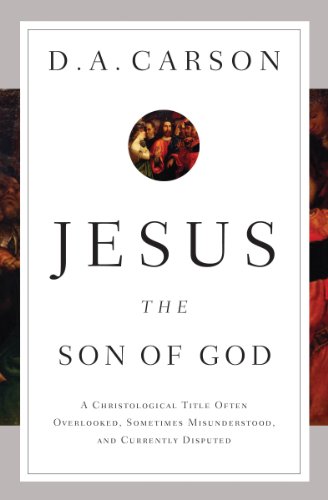 Book Cover Jesus the Son of God: A Christological Title Often Overlooked, Sometimes Misunderstood, and Currently Disputed