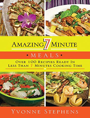 Book Cover Amazing 7 Minute Meals: Over 100 Recipes Ready in Less Than 7 Minutes Cooking Time