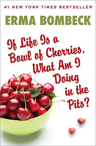 Book Cover If Life Is a Bowl of Cherries, What Am I Doing in the Pits?: Bestselling author of Family--The Ties That Bind...And Gag!