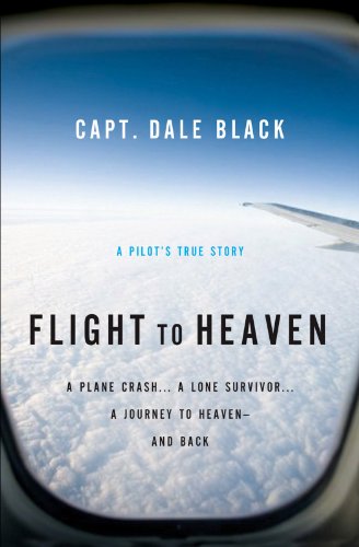 Book Cover Flight to Heaven: A Plane Crash...A Lone Survivor...A Journey to Heaven--and Back