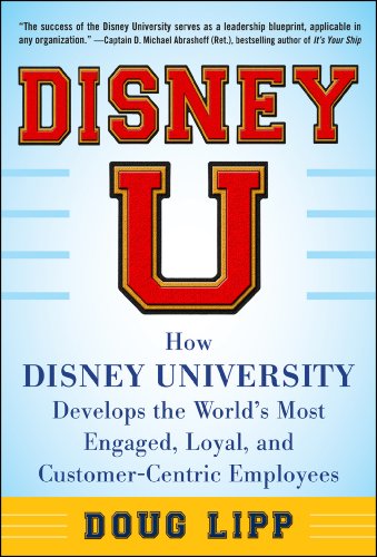 Book Cover Disney U: How Disney University Develops the World's Most Engaged, Loyal, and Customer-Centric Employees: How Disney University Develops the World's Most Engaged, Loyal, and Customer-Centric Employees