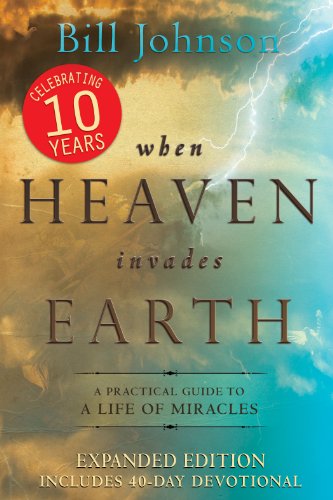 Book Cover When Heaven Invades Earth Expanded Edition: A Practical Guide to a Life of Miracles