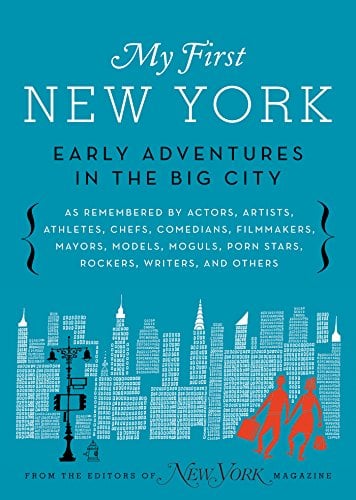 Book Cover My First New York: Early Adventures in the Big City (As Remembered by Actors, Artists, Athletes, Chefs, Comedians, Filmmakers, Mayors, Models, Moguls, Porn Stars, Rockers, Writers, and Others)