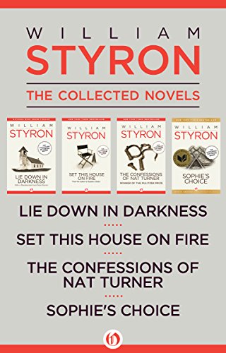 Book Cover William Styron, The Collected Novels: Lie Down in Darkness, Set This House on Fire, The Confessions of Nat Turner, and Sophie's Choice