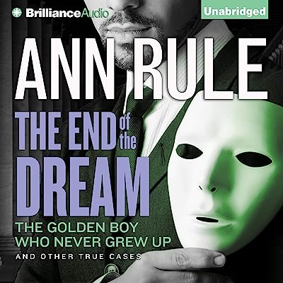 Book Cover The End of the Dream: The Golden Boy Who Never Grew Up and Other True Cases: Ann Rule's Crime Files, Book 5