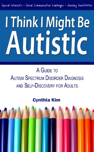 Book Cover I Think I Might Be Autistic: A Guide to Autism Spectrum Disorder Diagnosis and Self-Discovery for Adults