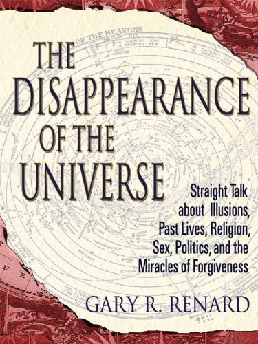 Book Cover The Disappearance of the Universe: Straight Talk about Illusions, Past Lives, Religion, Sex, Politics, and the Miracles of Forgiveness