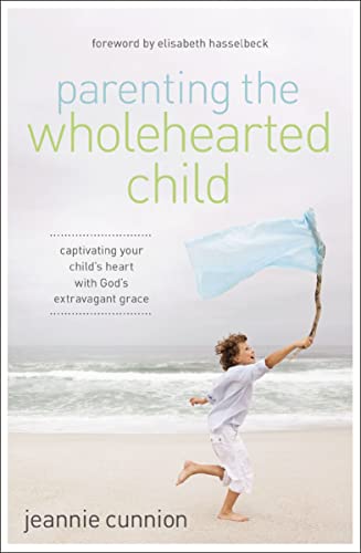 Book Cover Parenting the Wholehearted Child: Captivating Your Child's Heart with God's Extravagant Grace