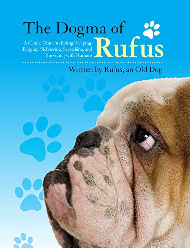 Book Cover The Dogma of Rufus: A Canine Guide to Eating, Sleeping, Digging, Slobbering, Scratching, and Surviving with Humans