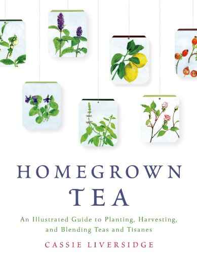 Book Cover Homegrown Tea: An Illustrated Guide to Planting, Harvesting, and Blending Teas and Tisanes