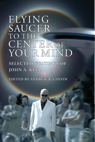 Book Cover Flying Saucer to the Center of Your Mind: Selected Writings of John A. Keel