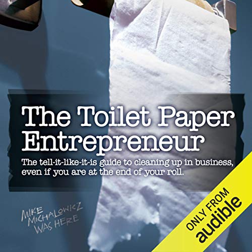 Book Cover The Toilet Paper Entrepreneur: The Tell-it-Like-it-is Guide to Cleaning Up in Business, Even if You Are at the End of Your Roll