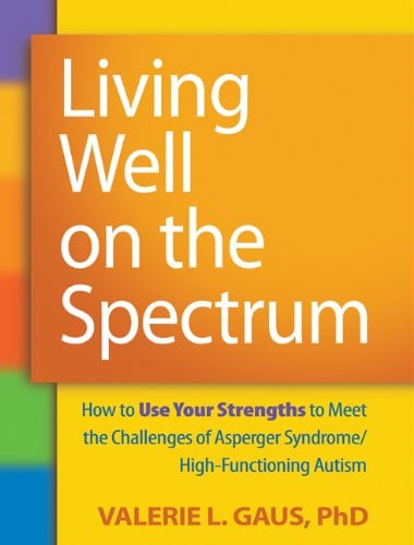 Book Cover Living Well on the Spectrum: How to Use Your Strengths to Meet the Challenges of Asperger Syndrome/High-Functioning Autism