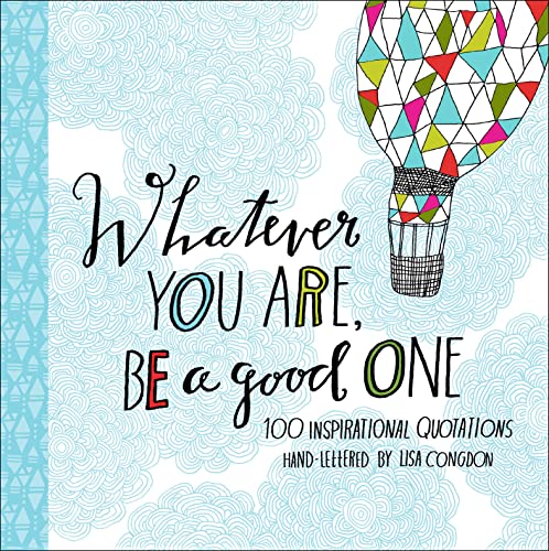 Book Cover Whatever You Are, Be a Good One: 100 Inspirational Quotations Hand-Lettered by Lisa Congdon