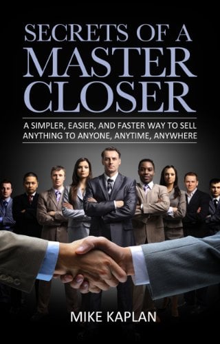 Book Cover Secrets of a Master Closer: A Simpler, Easier, and Faster Way to Sell Anything to Anyone, Anytime, Anywhere: (Sales, Sales Training, Sales Book, Sales Techniques, Sales Tips, Sales Management)