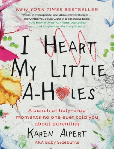 Book Cover I Heart My Little A-Holes: A bunch of holy-crap moments no one ever told you about parenting