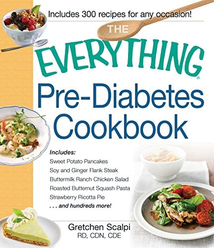 Book Cover The Everything Pre-Diabetes Cookbook: Includes Sweet Potato Pancakes, Soy and Ginger Flank Steak, Buttermilk Ranch Chicken Salad, Roasted Butternut Squash ... Pie ...and hundreds more! (Everything®)