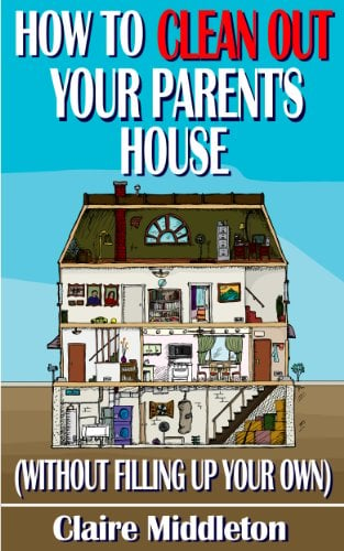 Book Cover How to Clean Out Your Parent's House (Without Filling Up Your Own)