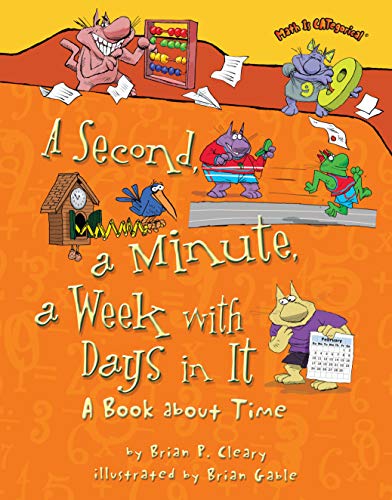 Book Cover A Second, a Minute, a Week with Days in It: A Book about Time (Math Is CATegorical ®)