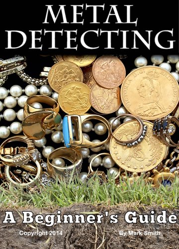 Book Cover Metal Detecting: A Beginner's Guide to Mastering the Greatest Hobby In the World