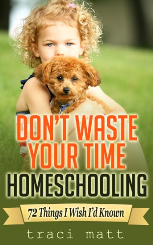 Book Cover Don't Waste Your Time Homeschooling: 72 Things I Wish I'd Known