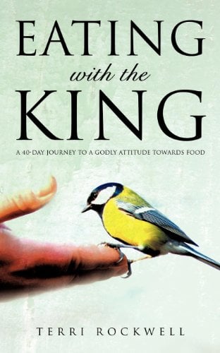 Book Cover Eating With The King: A 40-Day Journey to a Godly Attitude Towards Food