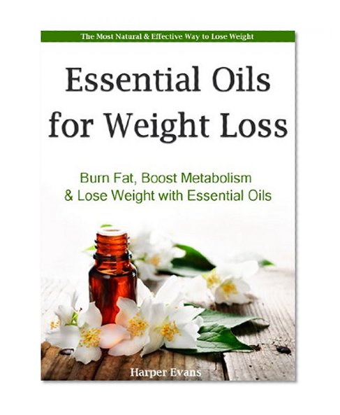 Book Cover Essential Oils for Weight Loss - Burn Fat, Boost Metabolism & Lose Weight with Essential Oils (Essential Oil Recipes)