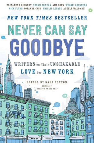 Book Cover Never Can Say Goodbye: Writers on Their Unshakable Love for New York