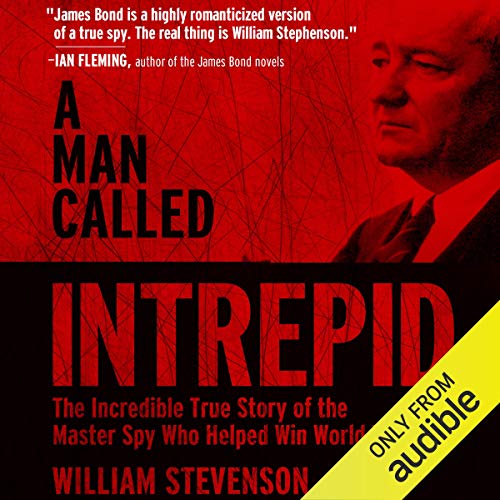 Book Cover A Man Called Intrepid: The Incredible WWII Narrative of the Hero Whose Spy Network and Secret Diplomacy Changed the Course of History