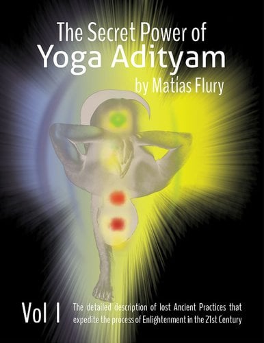 Book Cover The Secret Power of Yoga Adityam volume 1: The detailed description of lost ancient practices that expedite the process of enlightenment in the 21st century