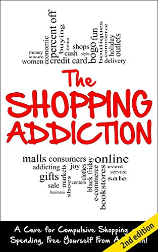Book Cover Shopping Addiction 2nd Edition:  A Cure for Compulsive Shopping and Spending to Free Yourself from Addiction! (Shopping Addiction, Addiction, Compulsive ... Therapy, Self-Help, Impulsive Buying)