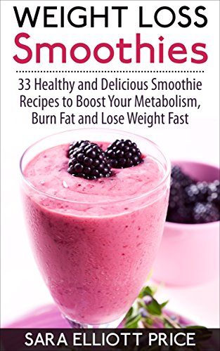 Book Cover Weight Loss Smoothies: 33 Healthy and Delicious Smoothie Recipes to Boost Your Metabolism, Burn Fat and Lose Weight Fast (Smoothie Recipe Book for Fast Weight Loss)