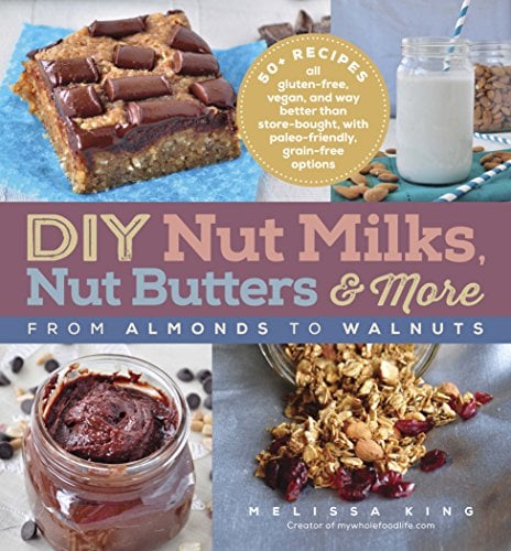 Book Cover DIY Nut Milks, Nut Butters, and More: From Almonds to Walnuts